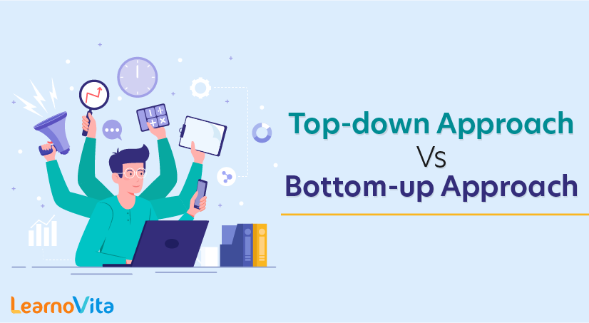 Top-down Approach Vs Bottom-up Approach