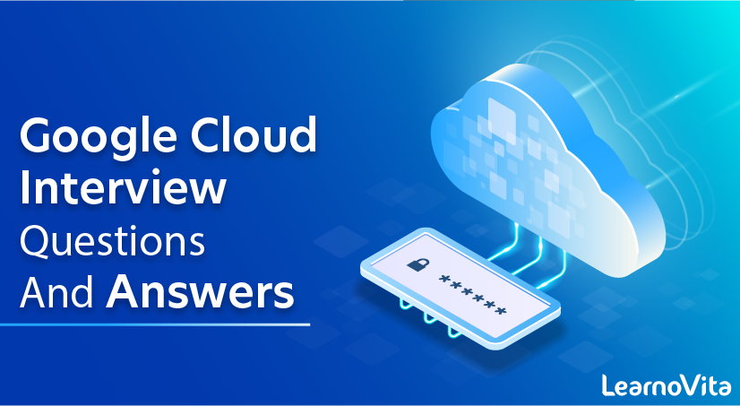 Google Cloud Interview Questions and Answers