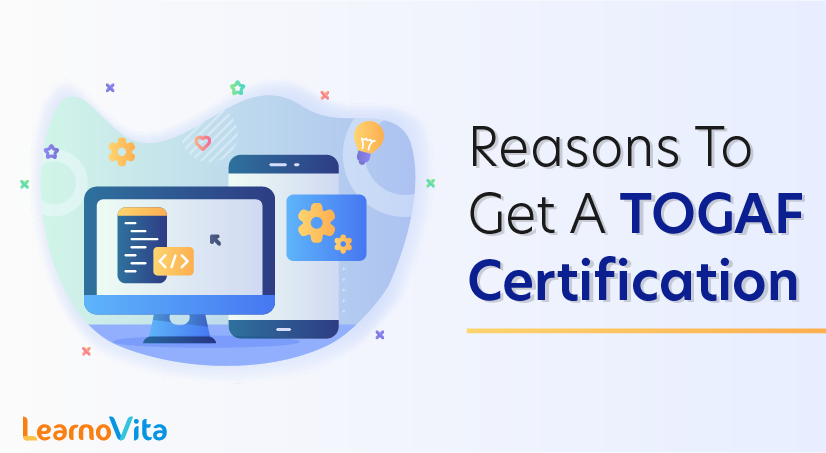 Reasons To Get A TOGAF Certification