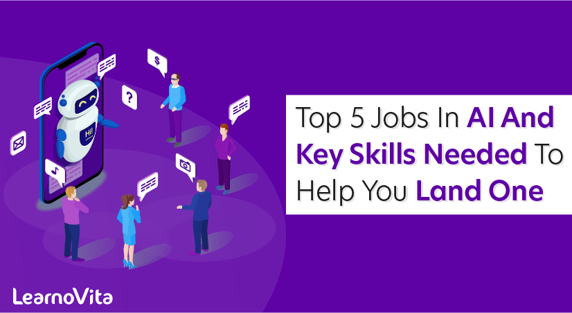 Top 5 Jobs In AI and Key Skills Needed To Help You Land One