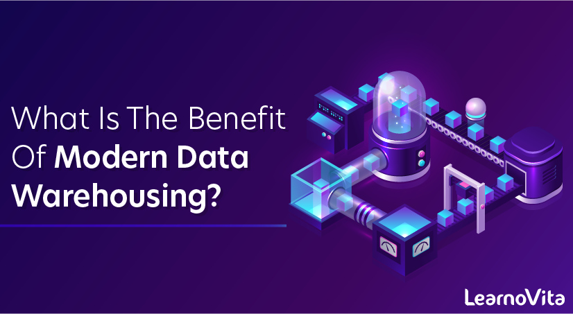 What Is the Benefit of Modern Data Warehousing
