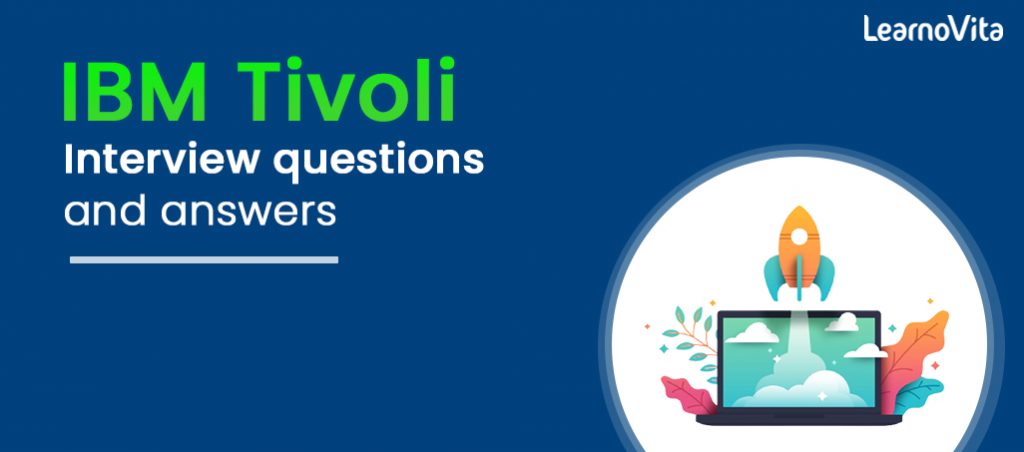 Top 50+ IBM Tivoli Interview Questions & Answers - LearnoVita